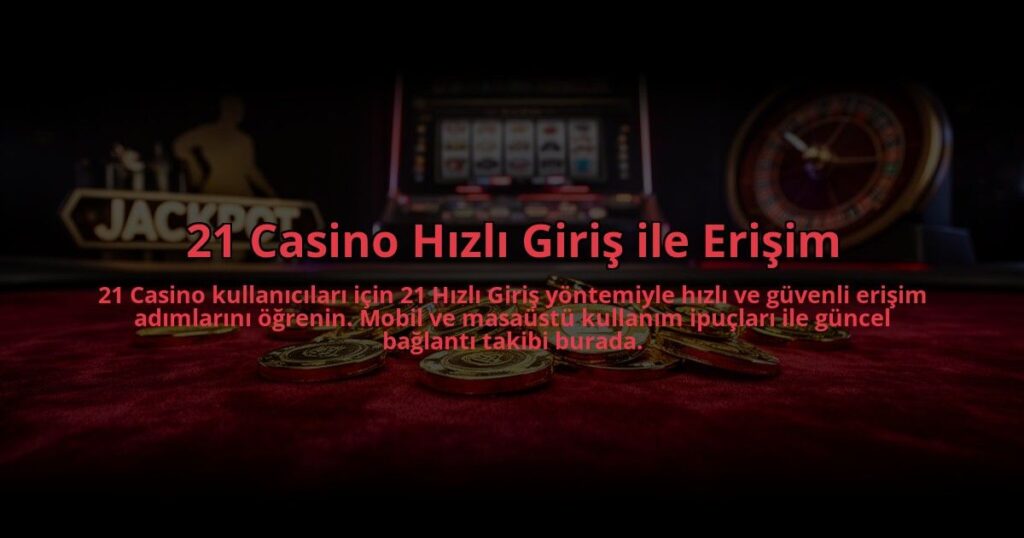 21-Casino-Hizli-Giris-ile-Erisim-overlay-1784475166.jpg